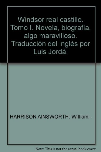 Windsor real castillo. Tomo I. Novela, biografía, algo maravilloso. Traducció... Windsor real castillo. Tomo I. Novela, biografía, algo maravilloso. Traducció...