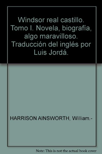 Windsor real castillo. Tomo I. Novela, biografía, algo maravilloso. Traducció...