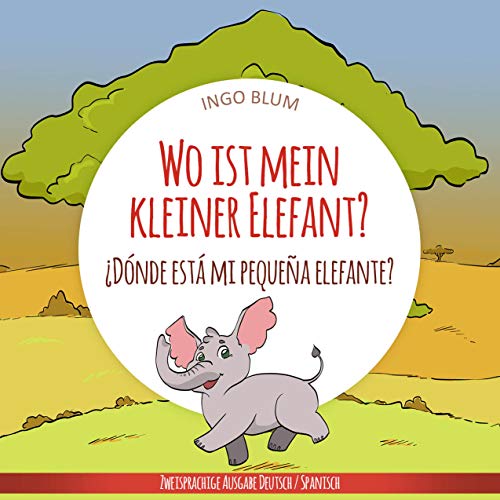 Wo ist mein kleiner Elefant? - ¿Dónde está mi pequeña elefante?: Zweisprachiges Bilderbuch Deutsch Spanisch (Wo ist...? ¿Dónde está...? 3) (German Edition)