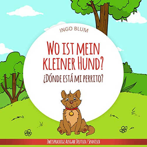 Wo ist mein kleiner Hund? - ¿Dónde está mi perrito?: Zweisprachiges Bilderbuch Deutsch Spanisch für Kinder ab 2 Jahren (Wo ist...? - ¿Dónde está...? 4) (German Edition)