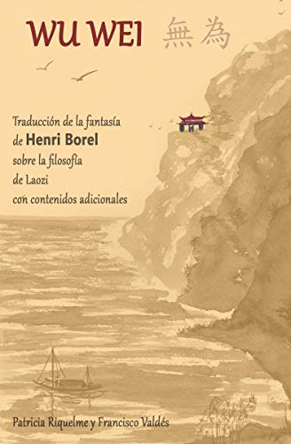 WU WEI: Traducción de la fantasía de Henri Borel sobre la filosofía de Laozi con contenidos adicionales