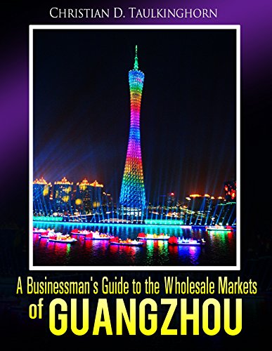 A Businessman's Guide to the Wholesale Markets of Guangzhou (English Edition)