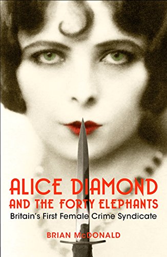 Alice Diamond And The Forty Elephants: Britain's First Female Crime Syndicate (English Edition)