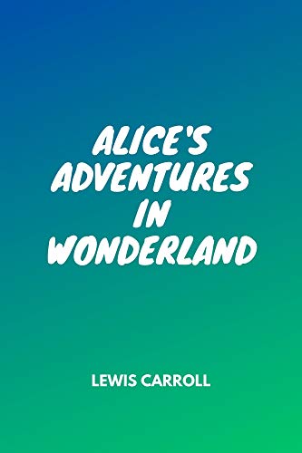 Alice's Adventures in Wonderland (English Edition)