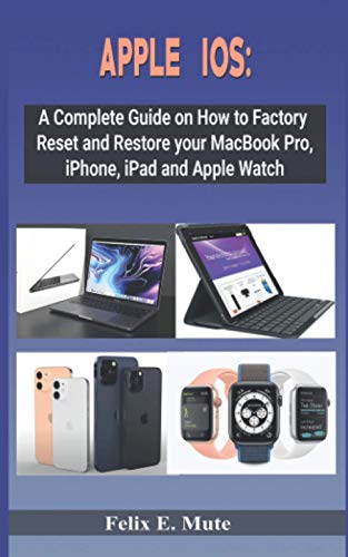 APPLE IOS:: A Complete Guide on How to Factory Reset and Restore your MacBook Pro, iPhone, iPad and Apple Watch