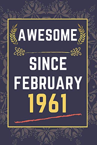 Awesome Since February 1961: lined notebook || Birthday gift for someone born in February || Funny Birthday Gift For Any Family Members, Friends, Co-Workers, men , women || 110 pages ( 6 x 9 ) inches