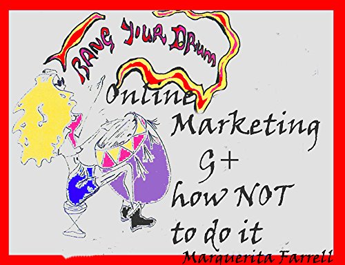 Bang Your Drum Online Marketing G+ How NOT to do it (English Edition)