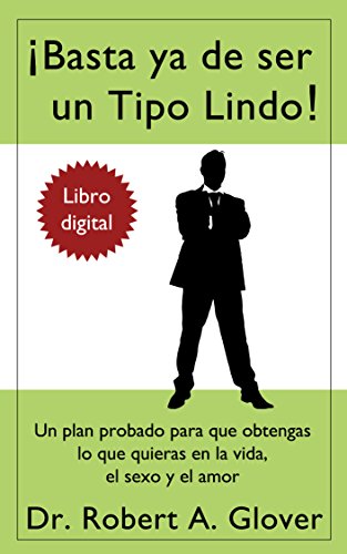 ¡Basta ya de ser un Tipo Lindo! / No More Mr. Nice Guy: Un plan probado para que obtengas lo que quieras en la vida, el sexo y el amor ¡Basta ya de ser un Tipo Lindo! / No More Mr. Nice Guy: Un plan probado para que obtengas lo que quieras en la vida, el sexo y el amor