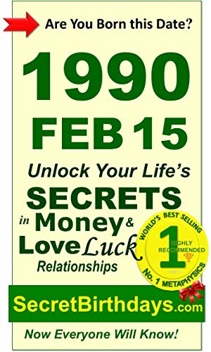 Born 1990 Feb 15? Your Birthday Secrets to Money, Love Relationships Luck: Fortune Telling Self-Help: Numerology, Horoscope, Astrology, Zodiac, Destiny ... Metaphysics (19900215) (English Edition)