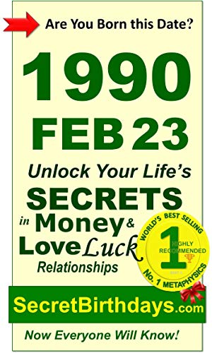 Born 1990 Feb 23? Your Birthday Secrets to Money, Love Relationships Luck: Fortune Telling Self-Help: Numerology, Horoscope, Astrology, Zodiac, Destiny ... Metaphysics (19900223) (English Edition)