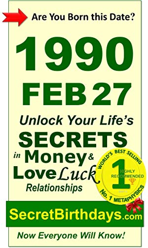 Born 1990 Feb 27? Your Birthday Secrets to Money, Love Relationships Luck: Fortune Telling Self-Help: Numerology, Horoscope, Astrology, Zodiac, Destiny ... Metaphysics (19900227) (English Edition)
