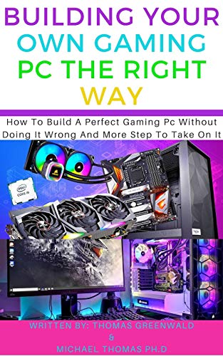 BUILDING YOUR OWN GAMING PC THE RIGHT WAY: How To Build A Perfect Gaming Pc Without Doing It Wrong And More Step To Take On It (English Edition)