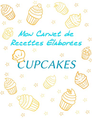 CARNET DE RECETTES ÉLABORÉES CUPCAKES: | Carnet de recettes "Cupcakes" à remplir | Pour 25 recettes élaborées| Format : 21,59 cm x 27,94 cm (8,5 po x ... couverture brillante (MON CARNET DE RECETTES) CARNET DE RECETTES ÉLABORÉES CUPCAKES: | Carnet de recettes "Cupcakes" à remplir | Pour 25 recettes élaborées| Format : 21,59 cm x 27,94 cm (8,5 po x ... couverture brillante (MON CARNET DE RECETTES)