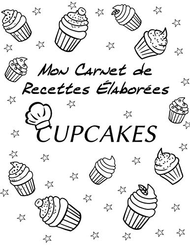 CARNET DE RECETTES ÉLABORÉES CUPCAKES: | Carnet de recettes "Cupcakes" à remplir | Pour 25 recettes élaborées| Format : 21,59 cm x 27,94 cm (8,5 po x ... couverture brillante (MON CARNET DE RECETTES) CARNET DE RECETTES ÉLABORÉES CUPCAKES: | Carnet de recettes "Cupcakes" à remplir | Pour 25 recettes élaborées| Format : 21,59 cm x 27,94 cm (8,5 po x ... couverture brillante (MON CARNET DE RECETTES)