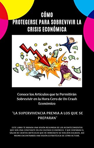 Cómo Protegerse para Sobrevivir la Crisis Económica: Conoce los Artículos que te Permitiran Sobrevivir en la Hora Cero de un Crash Económico (Cómo Aprovechar La Crisis Económica nº 1)