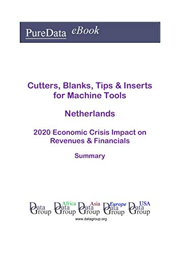 Cutters, Blanks, Tips & Inserts for Machine Tools Netherlands Summary: 2020 Economic Crisis Impact on Revenues & Financials (English Edition)