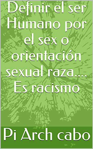 Definir el ser Humano por el sex o orientación sexual raza.... Es racismo