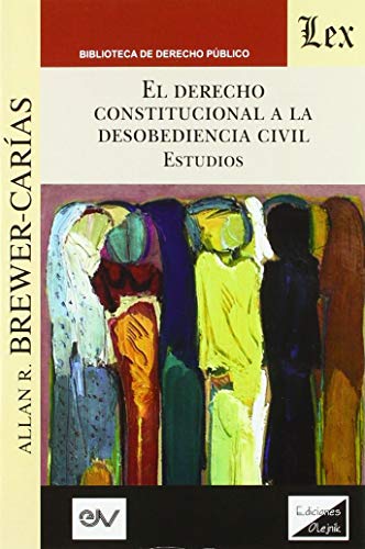 Derecho Constitucional A La Desobediencia Civil, El.: Aplicación e interpretación del artículo 350 de la Constitución de Venezuela de 1999