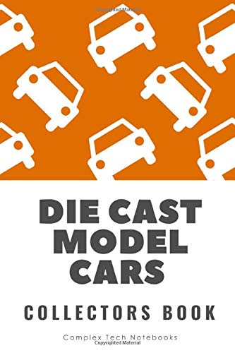Die Cast Model Cars Collectors Book: Die Cast Car Collection Journal, Model Cars, Diecast Cars Notebook, 104 Pages, 6" x 9"