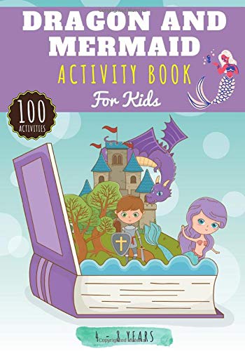Dragon and Mermaid Activity Book: For Kids age 4-8 Years | Preschooler Book with 100 Activities, games and Puzzles on Dragons, Mermaids and Magic ... Dot to Dot, Word search for Kids and More.