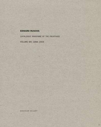 Edward Ruscha: Catalogue Raisonné of the Paintings: Volume Six: 1998-2003: 6