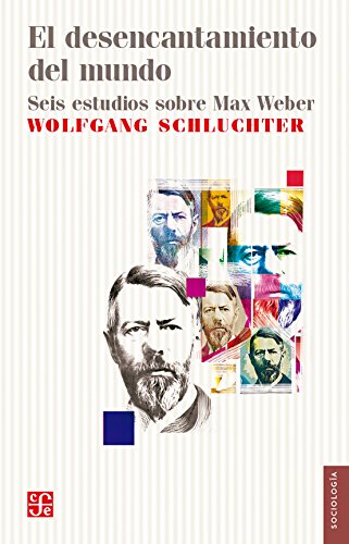 EL DESENCANTAMIENTO DEL MUNDO Seis estudios sobre Max Weber (Sociología)