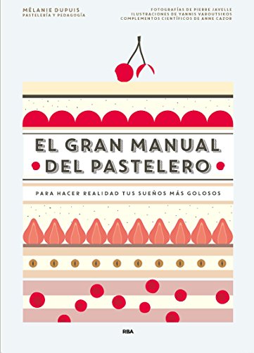 El gran manual del pastelero: Para hacer realidad tus sueños más golosos (PRÁCTICA)