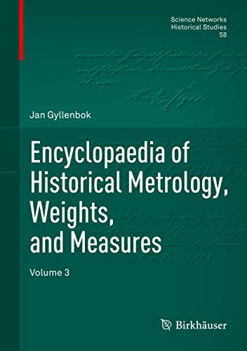 Encyclopaedia of Historical Metrology, Weights, and Measures: Volume 3: 58 (Science Networks. Historical Studies)