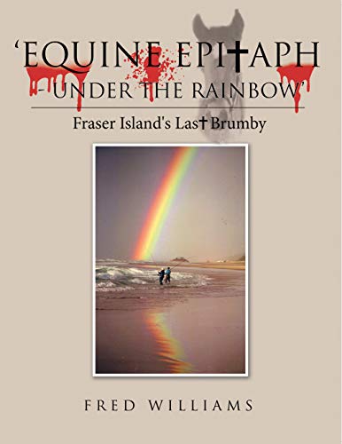 'Equine Epitaph - Under the Rainbow': Fraser Island's Last Brumby (English Edition)