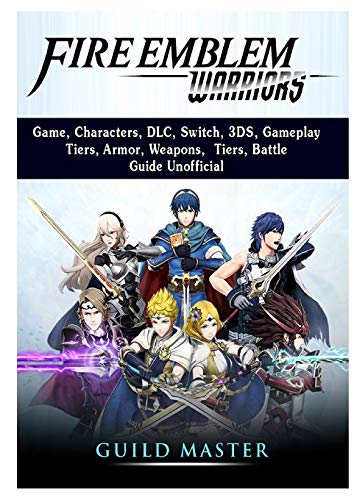 Fire Emblem Warriors Game, Characters, DLC, Switch, 3DS, Gameplay, Tiers, Armor, Weapons, Tiers, Battle, Guide Unofficial