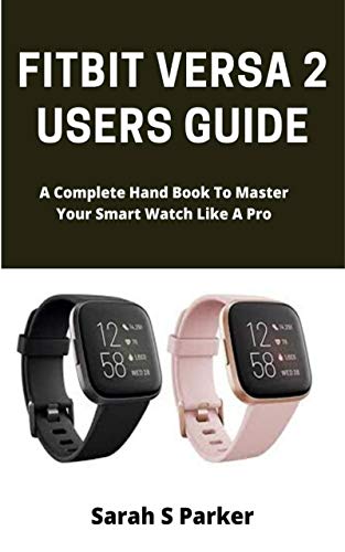 Fitbit Versa 2 Users Guide: A Complete Hand Book to Master Your Smart Watch like a Pro (English Edition)
