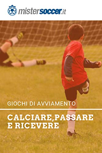 GIOCHI DI AVVIAMENTO: Calciare, Passare e Ricevere: 28 Esercitazioni (Italian Edition)