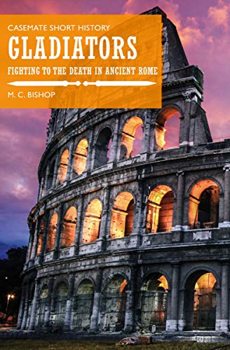 Gladiators: Fighting to the Death in Ancient Rome (Casemate Short History) (English Edition)