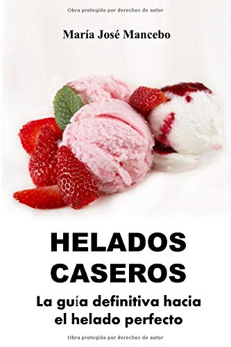 Helados Caseros: La guía definitiva hacia el helado perfecto