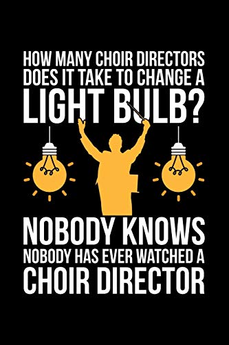 How Many Choir Directors Does It Take To Change A Light Bulb? Nobody Knows Nobody Has Ever Watched A Choir Director: Lined A5 Notebook for Choirs