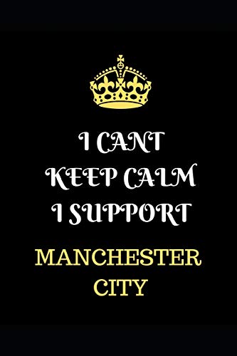 I Cant Keep Calm I Support Manchester City: Funny Football  Writing 120 pages Notebook Journal -  Small Lined  (6" x 9" )