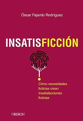 INSATISFICCIÓN: Cómo necesidades ficticias crean insatisfacciones ficticias (Libros singulares)