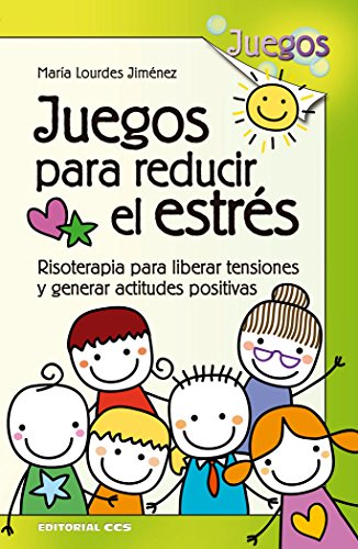 Juegos para reducir el estrés: Risoterapia para liberar tensiones y generar actitudes positivas: 37 Juegos para reducir el estrés: Risoterapia para liberar tensiones y generar actitudes positivas: 37