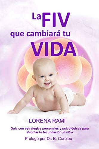 La FIV que cambiará tu vida: Guía con estrategias personales y psicológicas para enfrentarte a tu fecundación in vitro La FIV que cambiará tu vida: Guía con estrategias personales y psicológicas para enfrentarte a tu fecundación in vitro