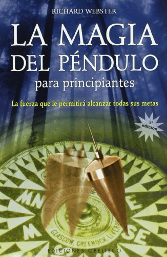 La magia del péndulo para principiantes: la fuerza que le permitira alcanzar todas sus metas (FENG-SHUI)