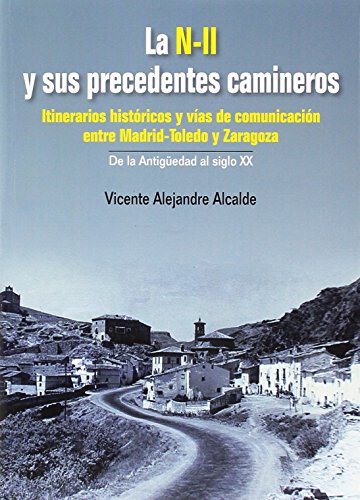 La N II y sus precedentes camineros. Itinerarios históricos y vías de comunicación entre Madrid-Toledo y Zaragoza.De la Antigüedad al siglo XX