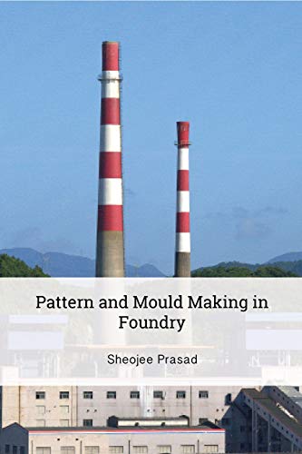 Learn Critical Aspects of Pattern & Mould Making in Foundry Vol. 1 (English Edition)