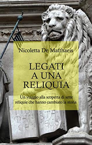 Legati a una reliquia: Un viaggio alla scoperta di sette reliquie che hanno cambiato la storia (Italian Edition)