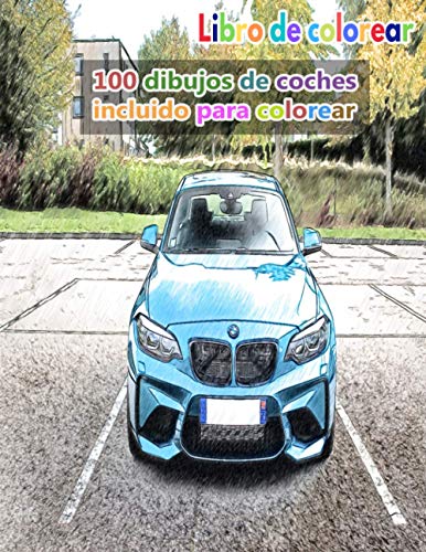 Libro de colorear 100 dibujos de coches incluido para colorear: un buen libro de 8.5" x 11" pulgadas para pasatiempos, diversión, entretenimiento y ... adolescentes, adultos, hombres y mujeres