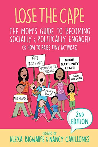 Lose the Cape Vol 4: The Mom's Guide to Becoming Socially & Politically Engaged (& How to Raise Tiny Activists): The Mom's Guide to Becoming Socially ... (& How to Raise Tiny Activists), 2nd Editiion