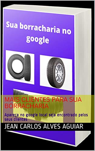 Mais clientes para sua borracharia: Apareça no google local seja encontrado pelos seus clientes (Portuguese Edition)