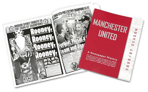 Manchester United Football Season Book 2007: Top News Coverage of Manchester United Throughout the 2006-7 Season Captured Through Newspaper Headlines