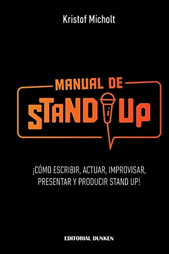 Manual de Stand Up: ¡Cómo Escribir, Actuar, Improvisar, Presentar y Producir Stand Up!