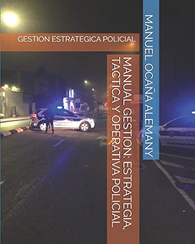 MANUAL GESTION: ESTRATEGIA, TACTICA Y OPERATIVA POLICIAL: GESTION ESTRATEGICA POLICIAL