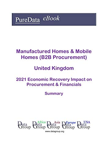 Manufactured Homes & Mobile Homes (B2B Procurement) United Kingdom Summary: 2021 Economic Recovery Impact on Revenues & Financials (English Edition)